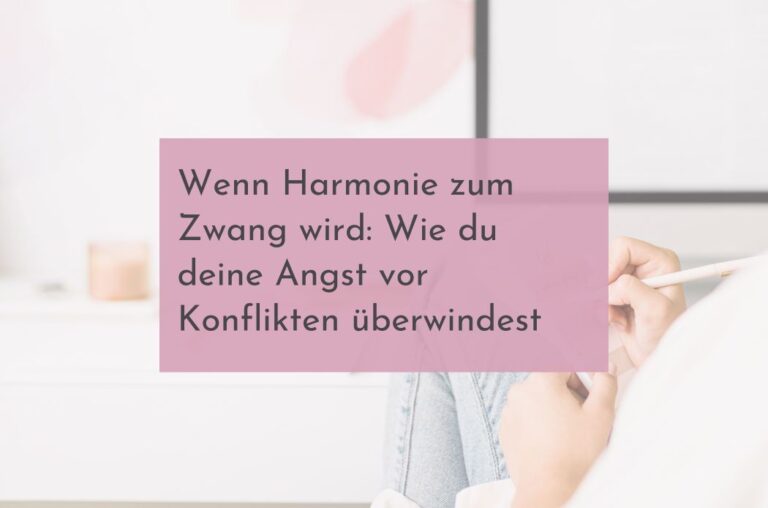 Wenn Harmonie zum Zwang wird: Wie du deine Angst vor Konflikten überwindest